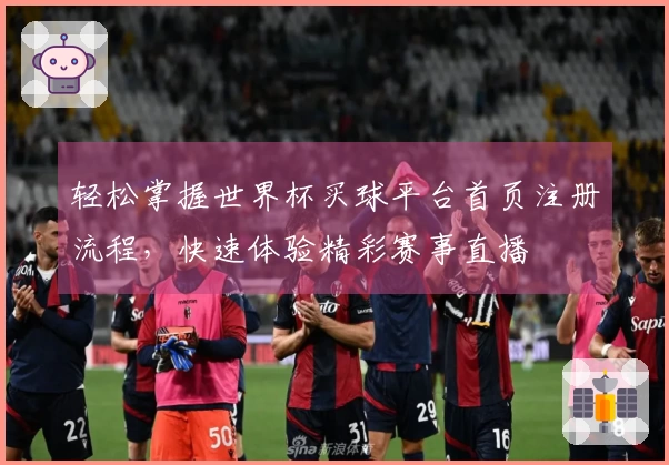轻松掌握世界杯买球平台首页注册流程，快速体验精彩赛事直播