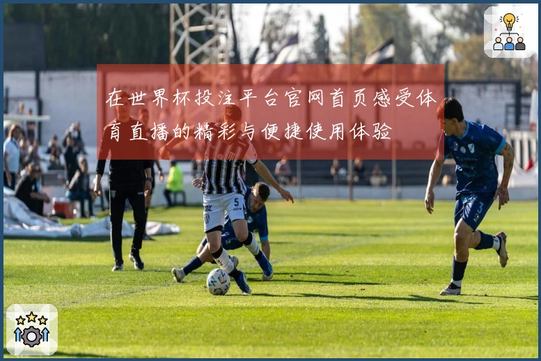 在世界杯投注平台官网首页感受体育直播的精彩与便捷使用体验