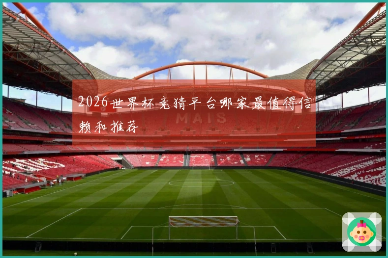 2026世界杯竞猜平台哪家最值得信赖和推荐