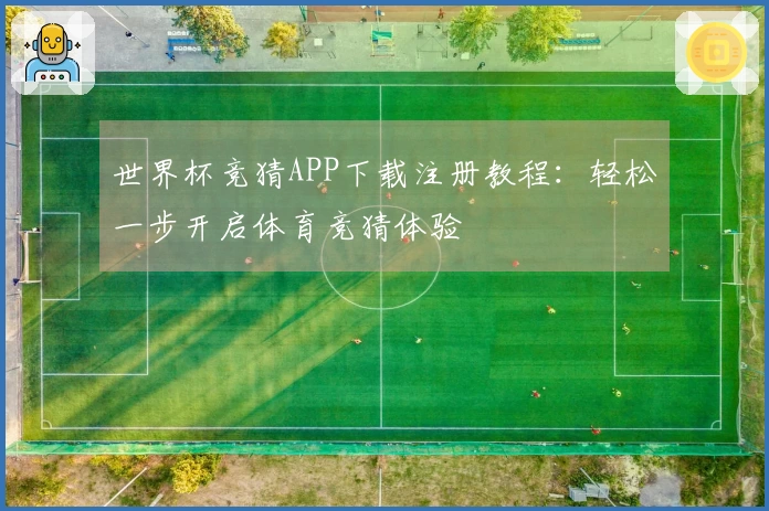 世界杯竞猜APP下载注册教程：轻松一步开启体育竞猜体验