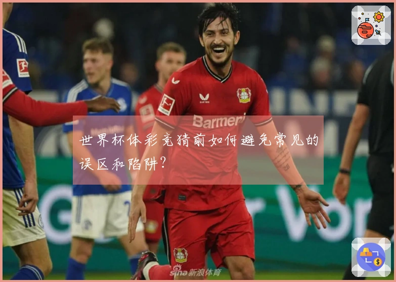 世界杯体彩竞猜前如何避免常见的误区和陷阱？